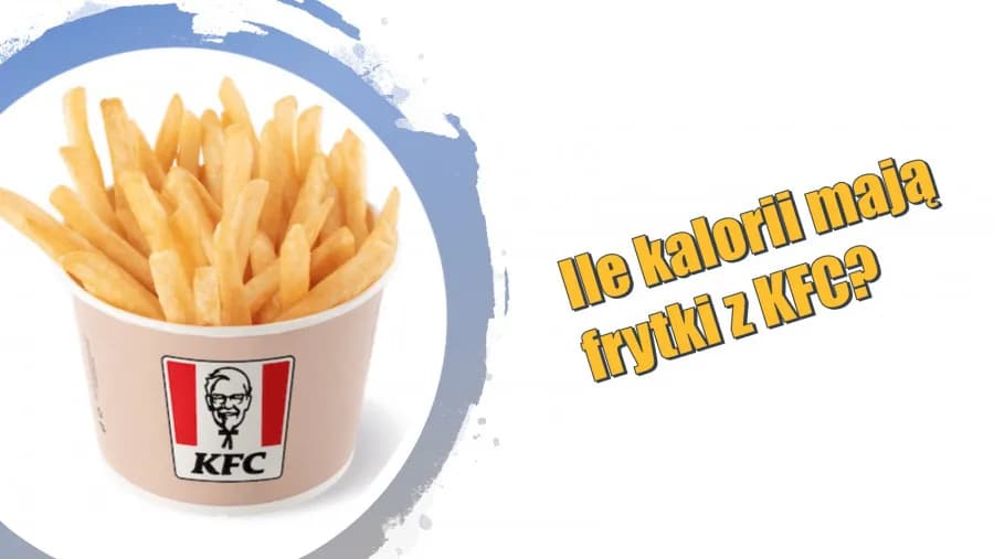 Ile kalorii ma frytki z KFC? Zaskakujące fakty o ich kaloryczności